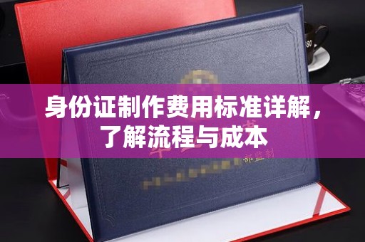 文峰身份证制作费用标准详解，了解流程与成本