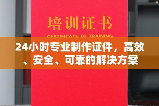 文峰24小时专业制作证件，高效、安全、可靠的解决方案