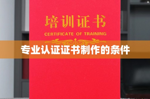 文峰专业认证证书制作的条件