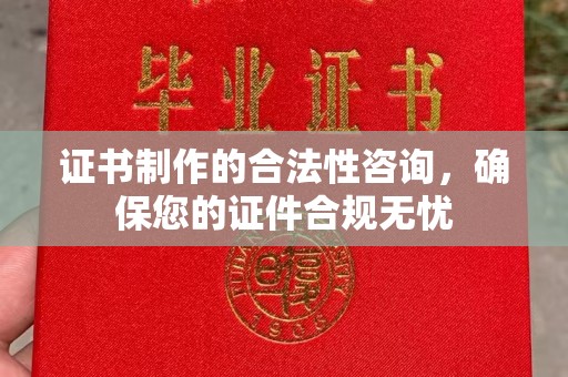 文峰证书制作的合法性咨询，确保您的证件合规无忧
