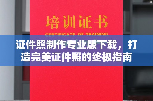 文峰证件照制作专业版下载，打造完美证件照的终极指南