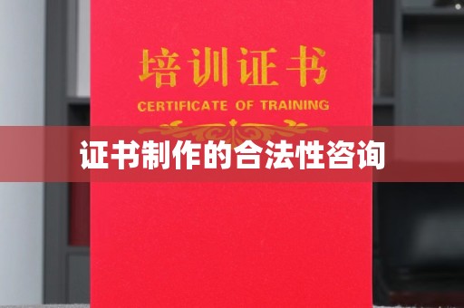 文峰证书制作的合法性咨询