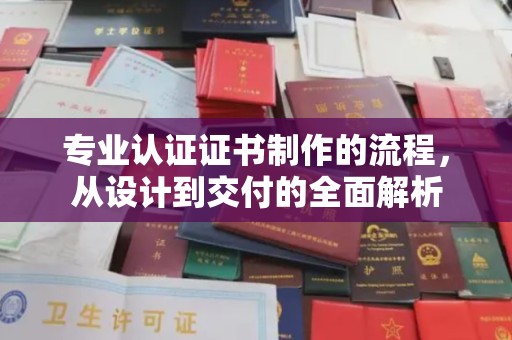 文峰专业认证证书制作的流程，从设计到交付的全面解析