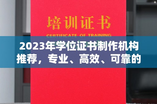 文峰2023年学位证书制作机构推荐，专业、高效、可靠的解决方案