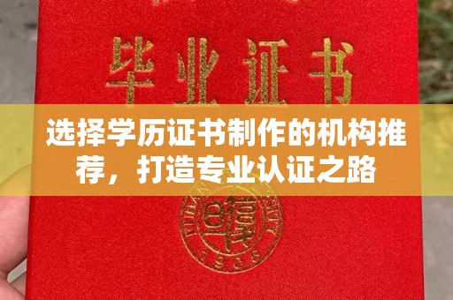 文峰选择学历证书制作的机构推荐，打造专业认证之路