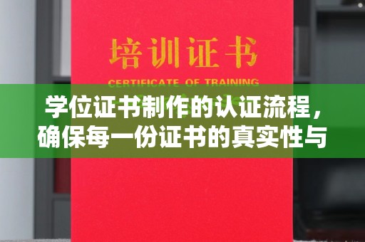 文峰学位证书制作的认证流程，确保每一份证书的真实性与权威性