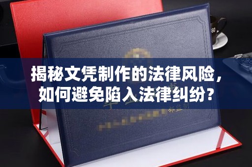 文峰揭秘文凭制作的法律风险，如何避免陷入法律纠纷？
