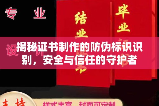文峰揭秘证书制作的防伪标识识别，安全与信任的守护者