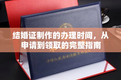 文峰结婚证制作的办理时间，从申请到领取的完整指南
