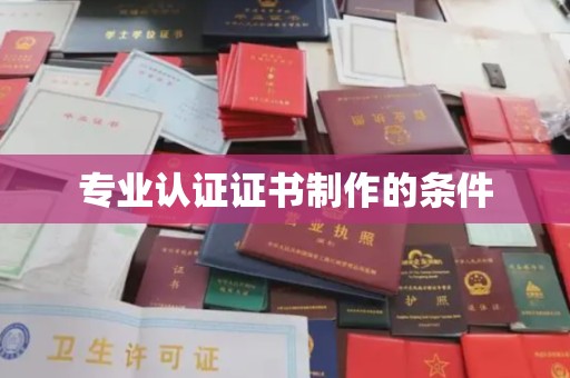 文峰专业认证证书制作的条件