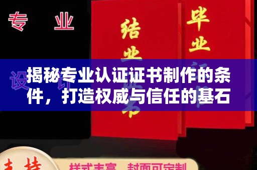 文峰揭秘专业认证证书制作的条件，打造权威与信任的基石