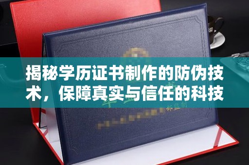 文峰揭秘学历证书制作的防伪技术，保障真实与信任的科技力量
