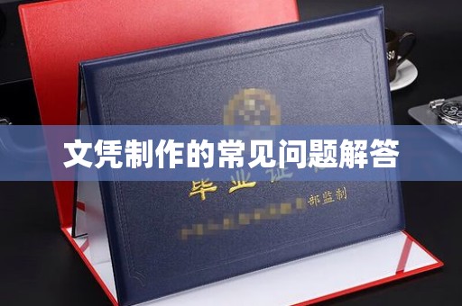 文峰文凭制作的常见问题解答