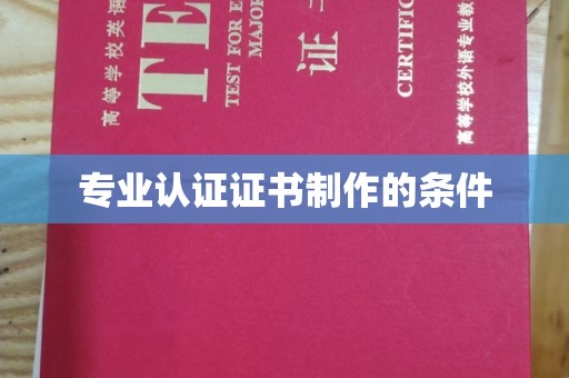 文峰专业认证证书制作的条件