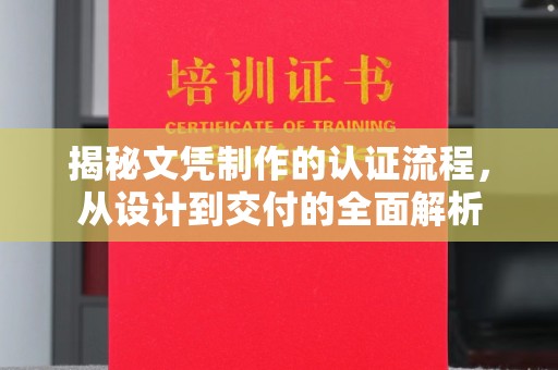 文峰揭秘文凭制作的认证流程，从设计到交付的全面解析