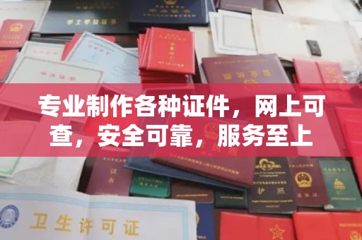 文峰专业制作各种证件，网上可查，安全可靠，服务至上